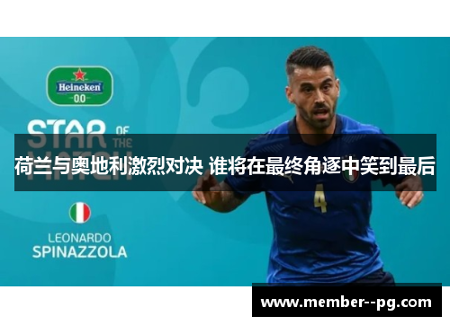 荷兰与奥地利激烈对决 谁将在最终角逐中笑到最后