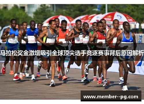 马拉松奖金激增吸引全球顶尖选手竞逐赛事背后原因解析