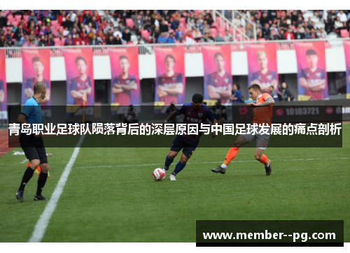 青岛职业足球队陨落背后的深层原因与中国足球发展的痛点剖析