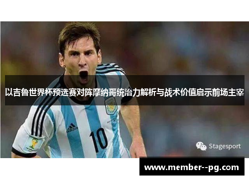 以吉鲁世界杯预选赛对阵摩纳哥统治力解析与战术价值启示前场主宰 以吉鲁世界杯预选赛对阵摩纳哥统治力解析与战术价值启示前场主宰