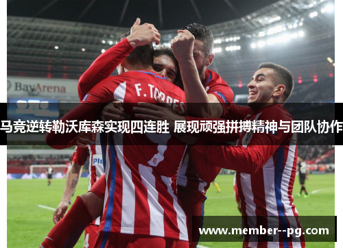 马竞逆转勒沃库森实现四连胜 展现顽强拼搏精神与团队协作