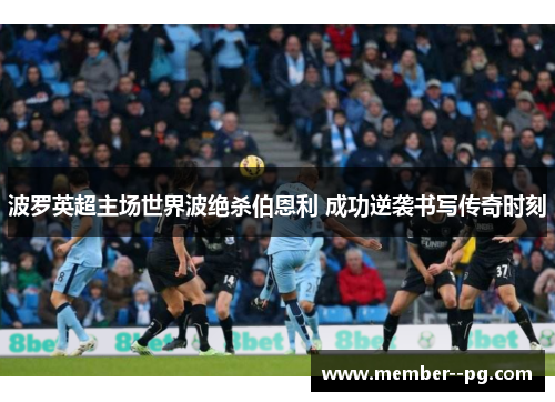 波罗英超主场世界波绝杀伯恩利 成功逆袭书写传奇时刻